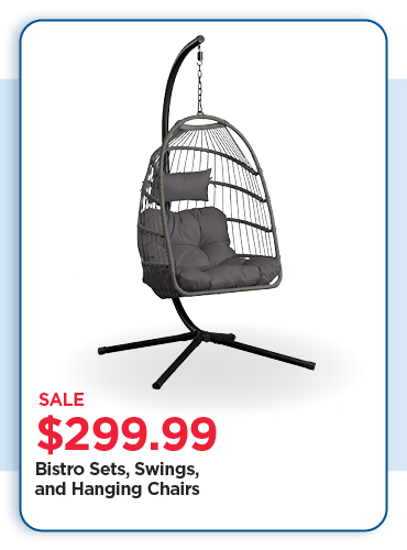 $299.99 Bistro Sets, Swings Hanging Chairs